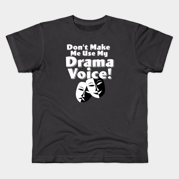 Drama - Dont Make Me Use My Drama Voice Kids T-Shirt by Kudostees